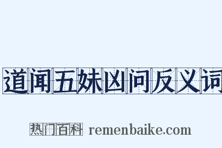 道闻五妹凶问反义词是什么意思的图片